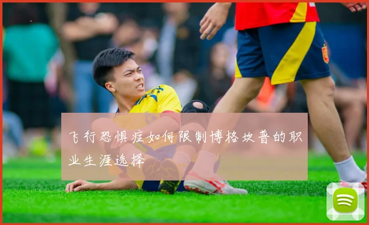 飞行恐惧症如何限制博格坎普的职业生涯选择