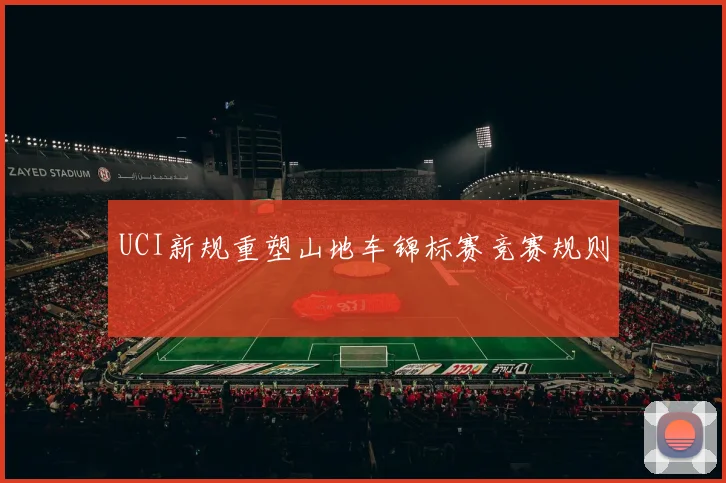 UCI新规重塑山地车锦标赛竞赛规则