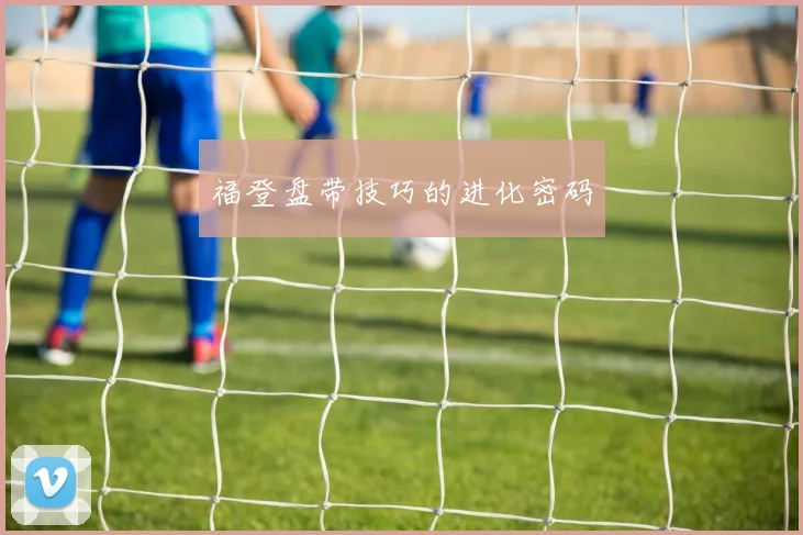 福登盘带技巧的进化密码