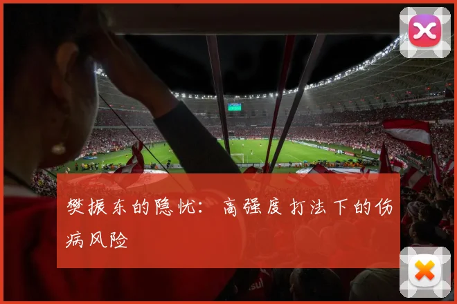 樊振东的隐忧：高强度打法下的伤病风险
